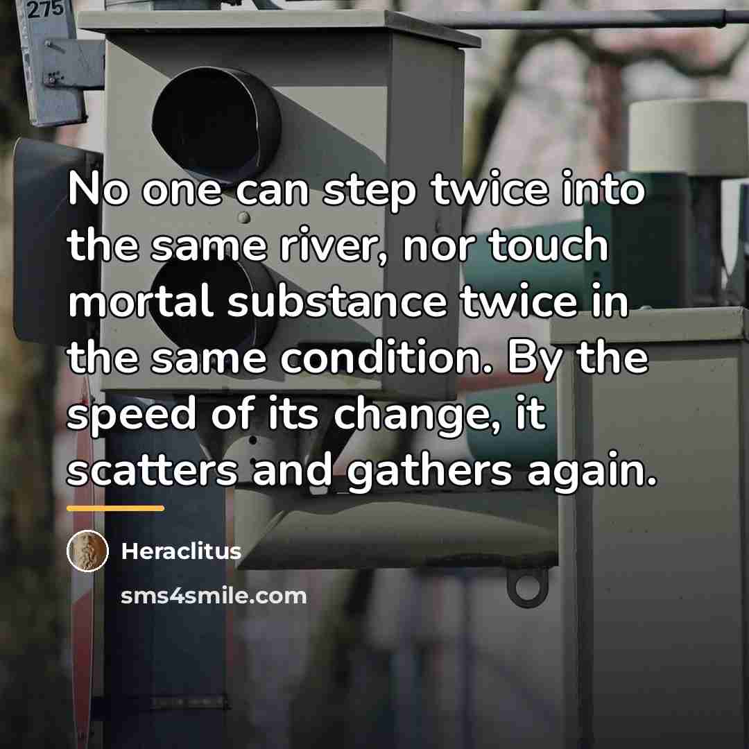 “No one can step twice into the same river, nor…” quote by Heraclitus