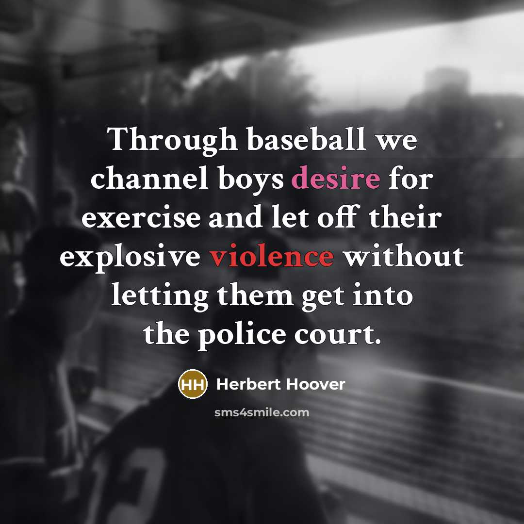 “Through baseball we channel boys desire for exercise and let…” quote by Herbert Hoover
