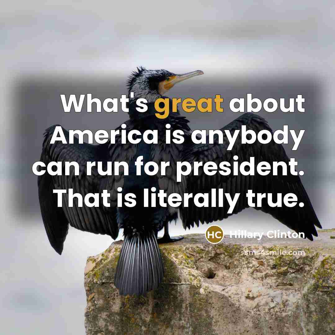 “What's great about America is anybody can run for president.…” quote by Hillary Clinton