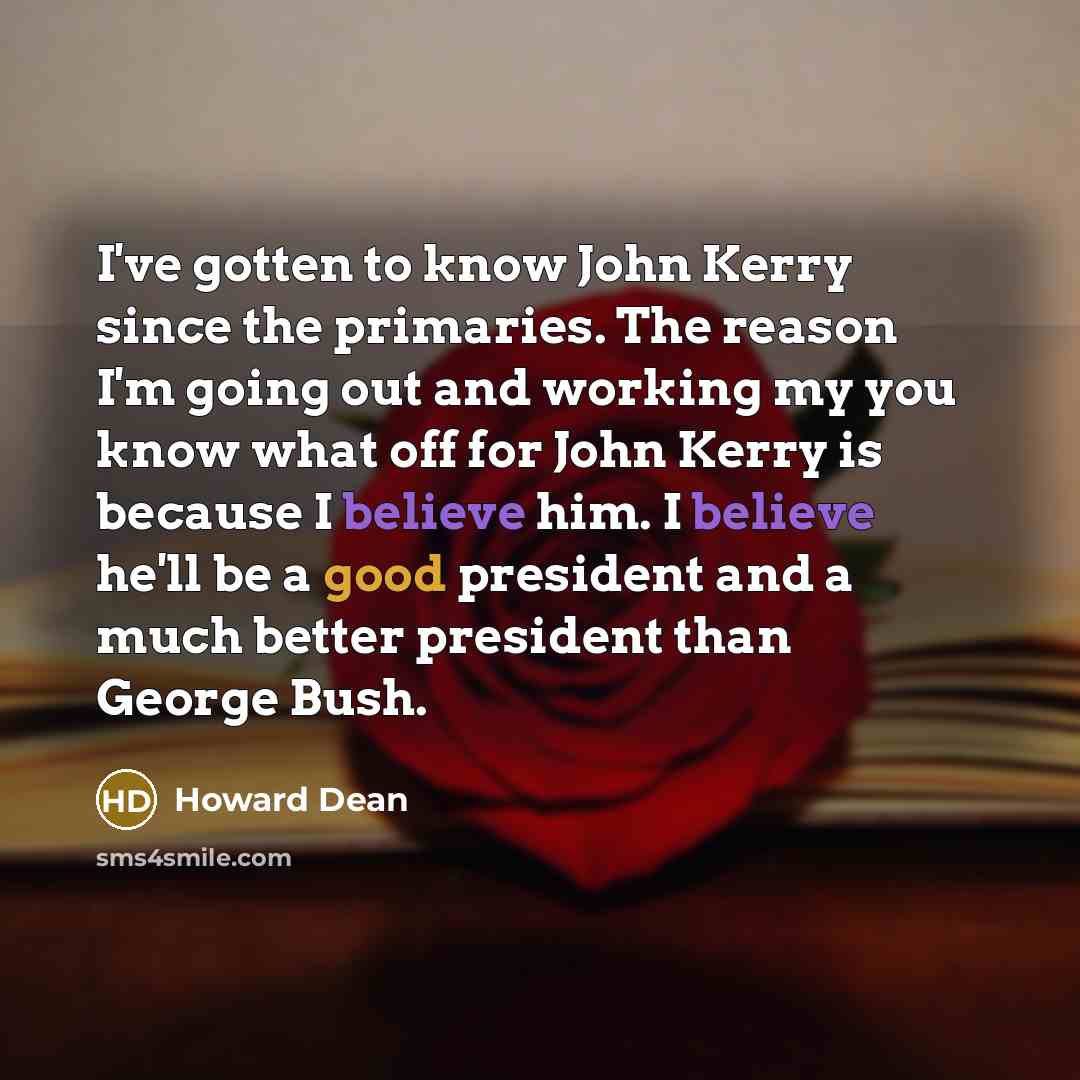 “I've gotten to know John Kerry since the primaries. The…” quote by Howard Dean