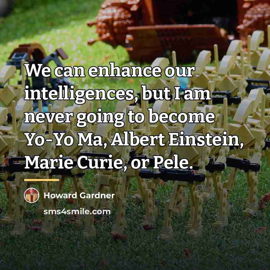 “We can enhance our intelligences, but I am never going…” quote by Howard Gardner