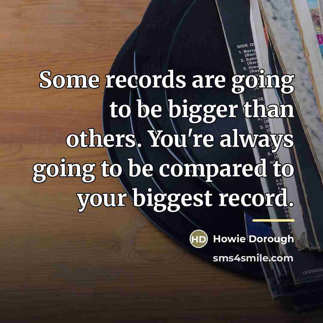 “Some records are going to be bigger than others. You're…” quote by Howie Dorough