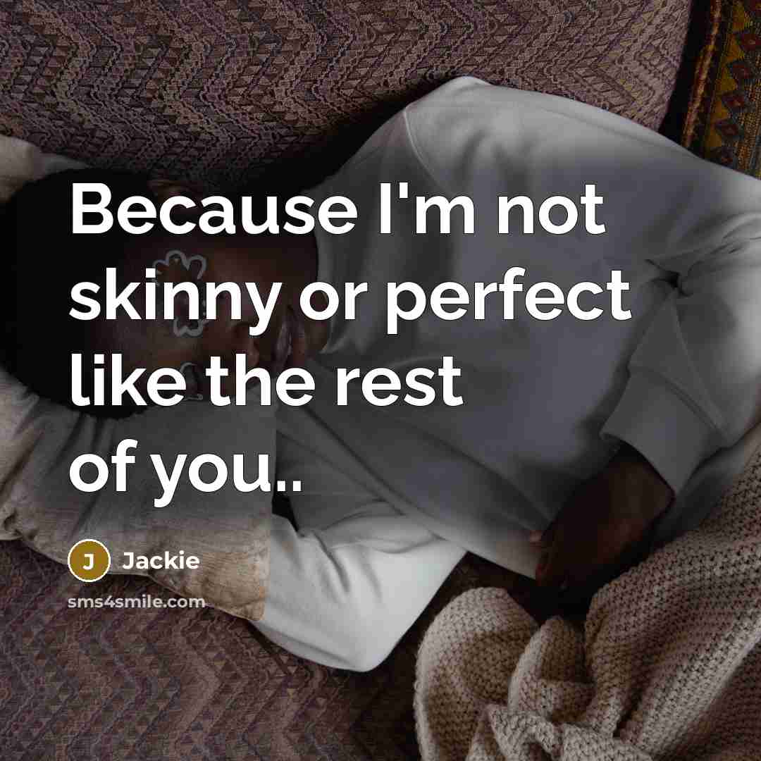 “Because I'm not skinny or perfect like the rest of…” quote by Jackie