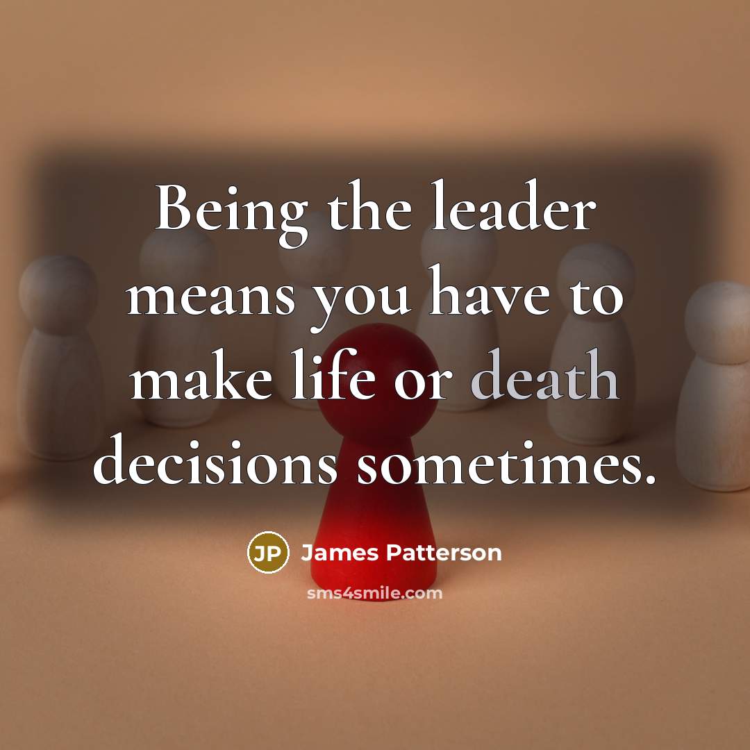 “Being the leader means you have to make life or…” quote by James Patterson