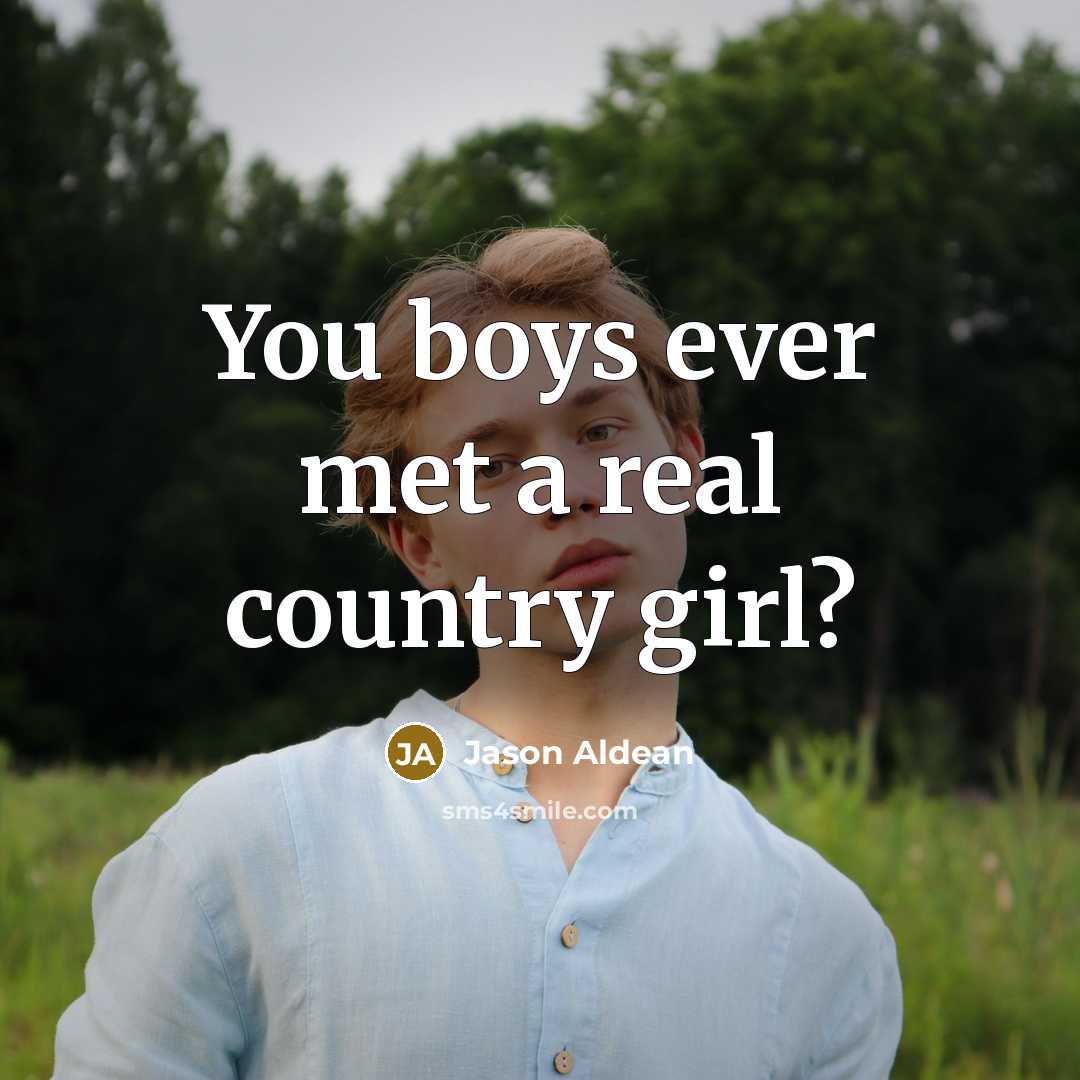 “You boys ever met a real country girl?…” quote by Jason Aldean