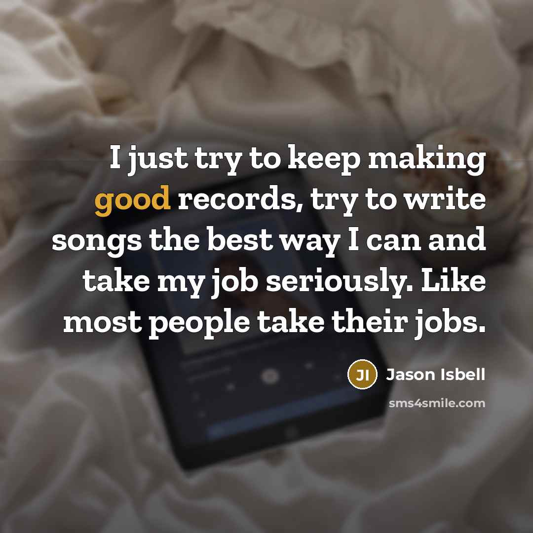 “I just try to keep making good records, try to…” quote by Jason Isbell