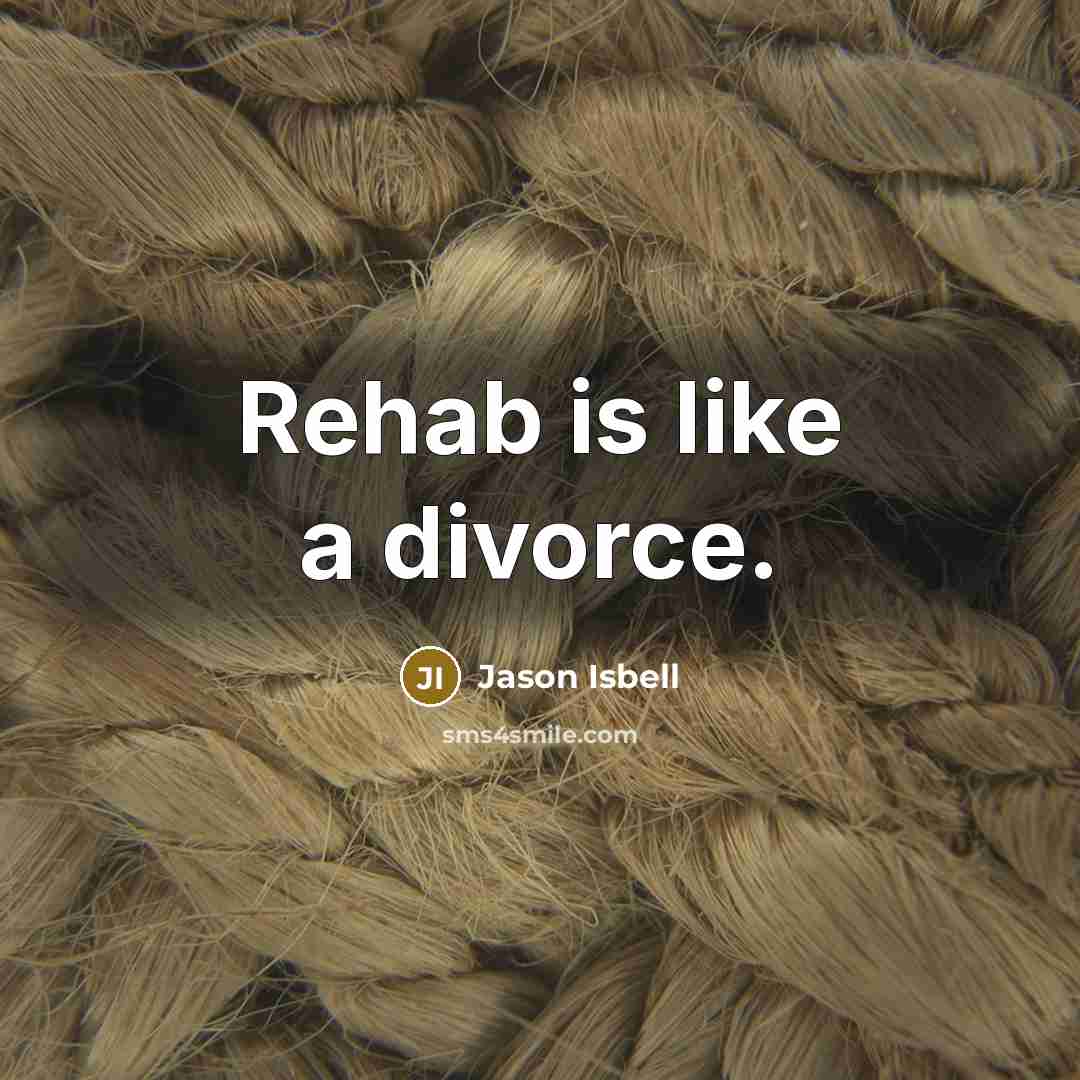 “Rehab is like a divorce.…” quote by Jason Isbell
