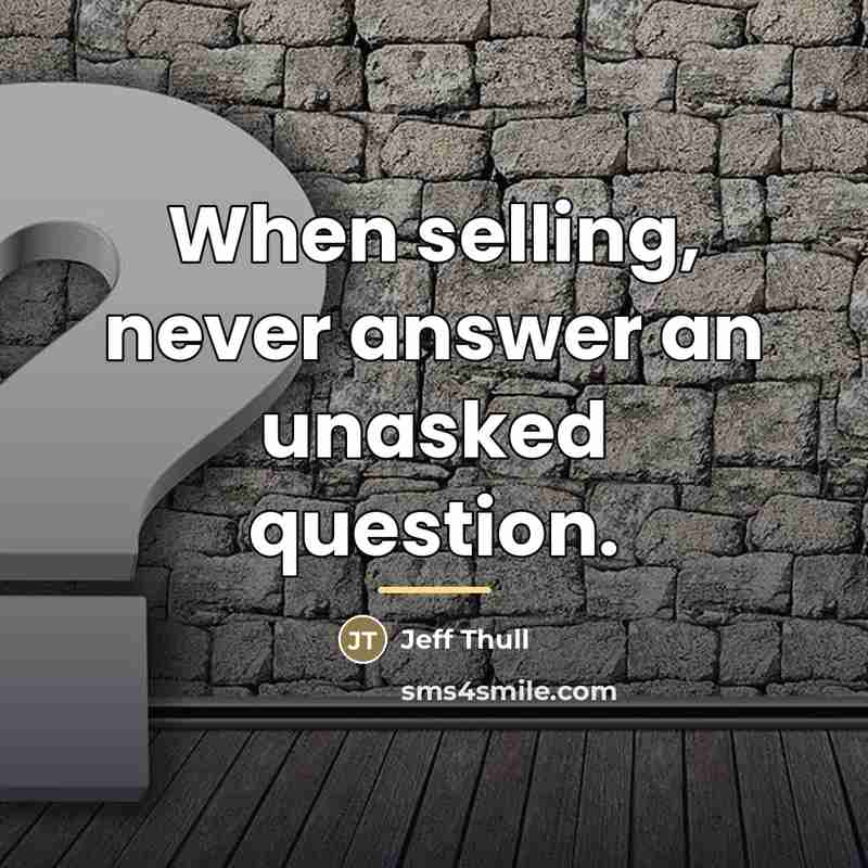 “When selling, never answer an unasked question.…” quote by Jeff Thull
