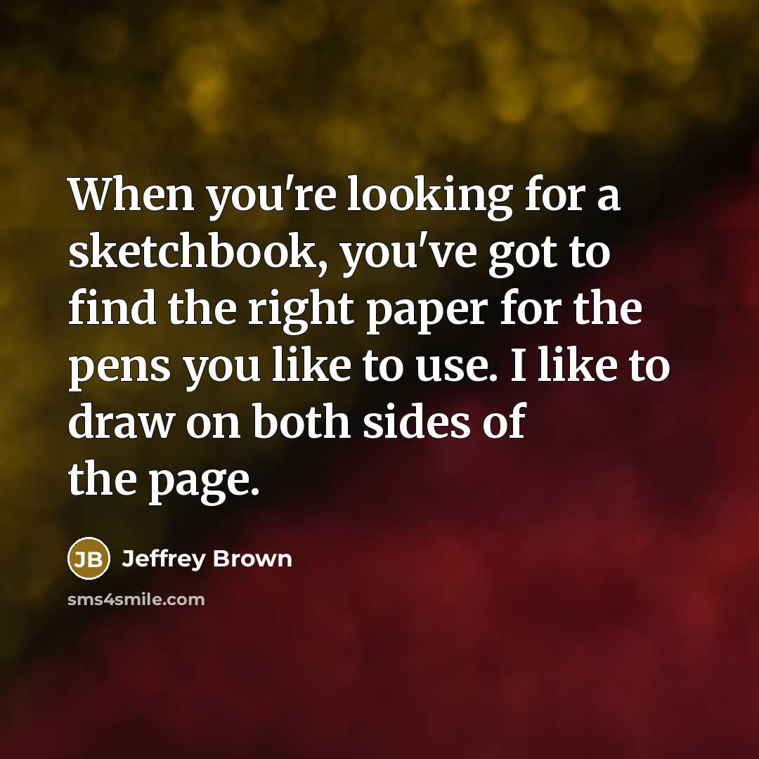 “When you're looking for a sketchbook, you've got to find…” quote by Jeffrey Brown