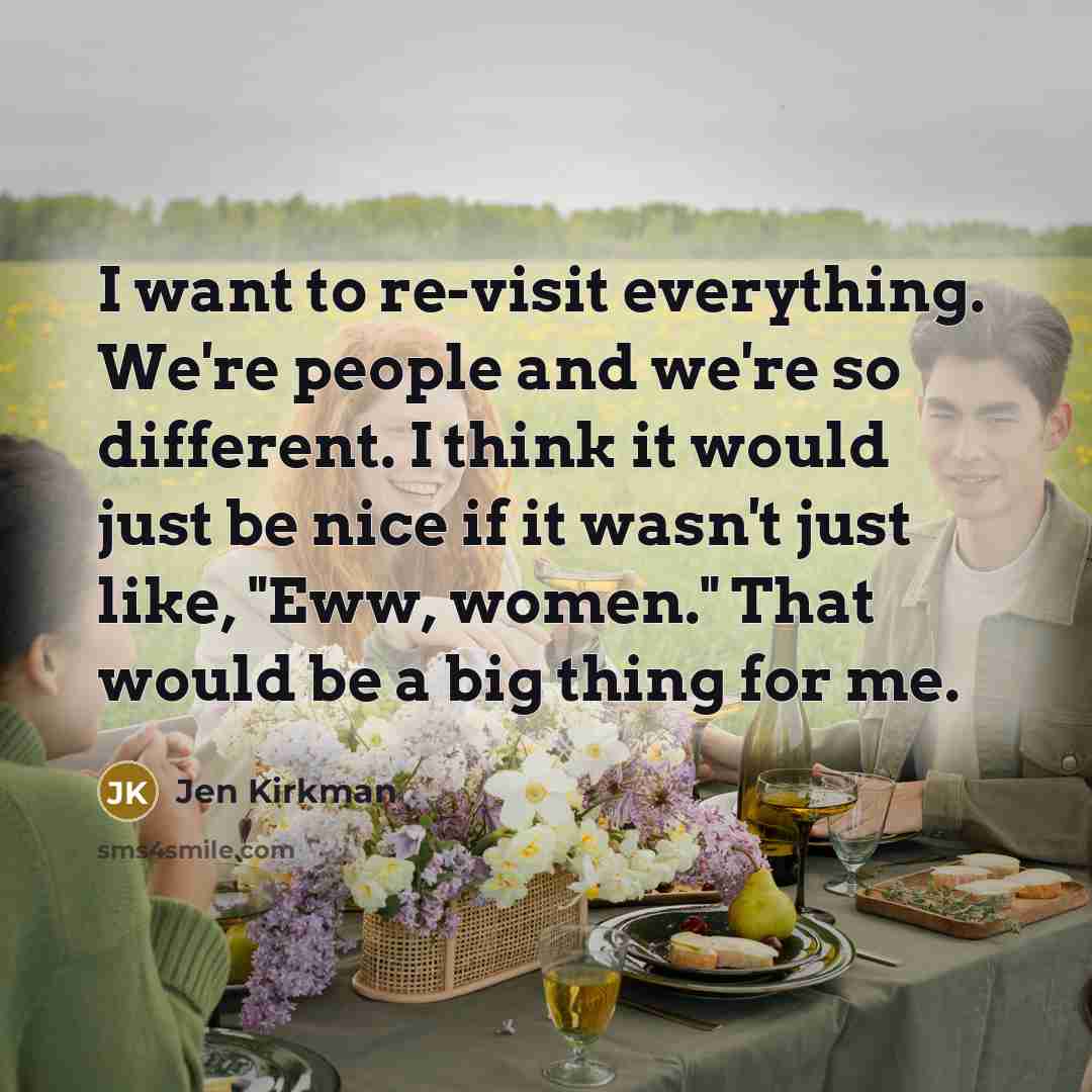“I want to re-visit everything. We're people and we're so…” quote by Jen Kirkman