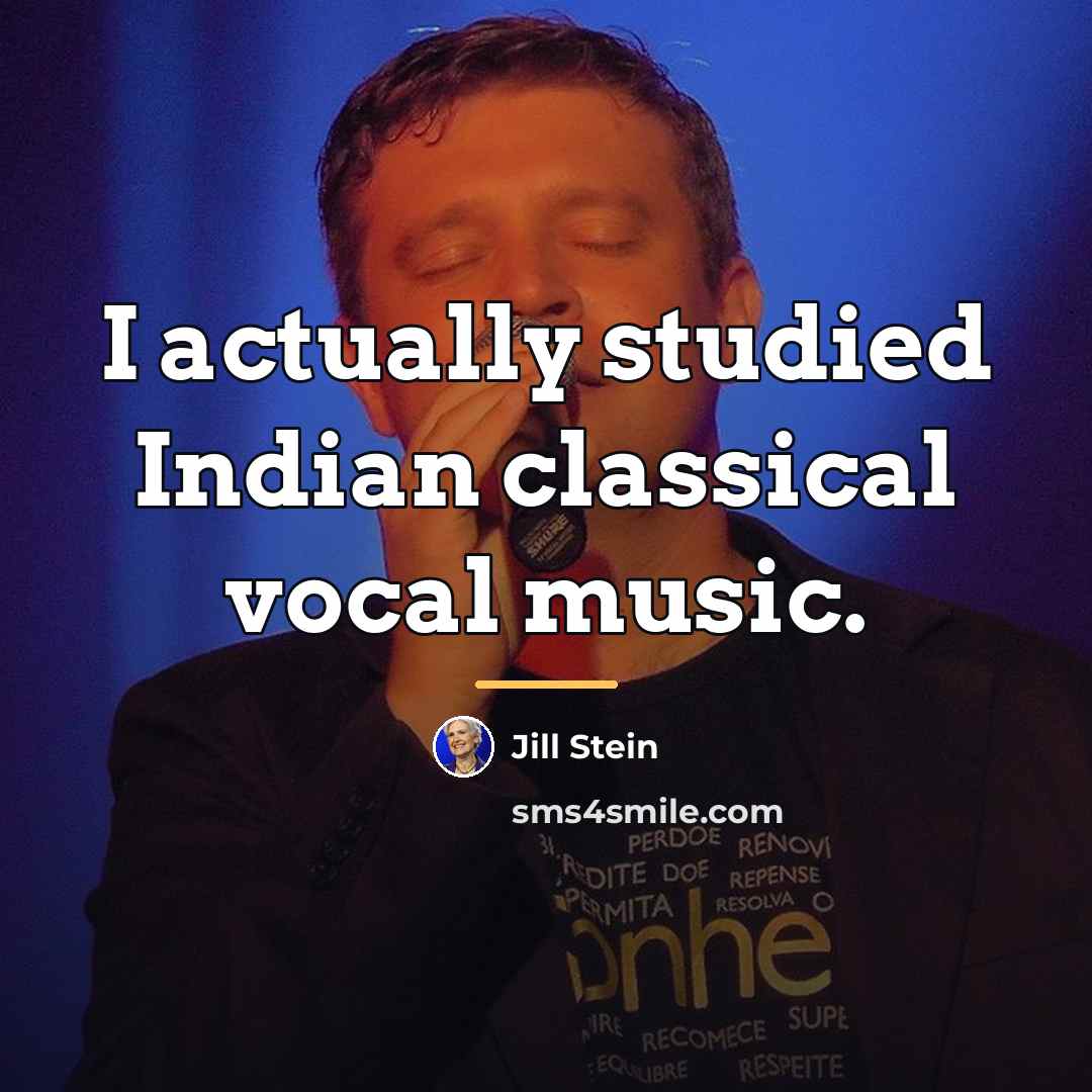 “I actually studied Indian classical vocal music.…” quote by Jill Stein