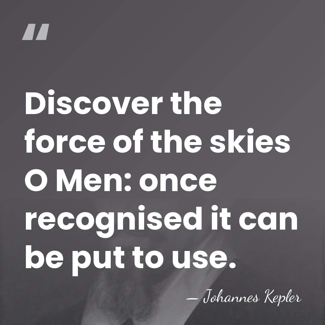Discover the force of the skies O Men: once recognised it can&hellip; - Johannes Kepler