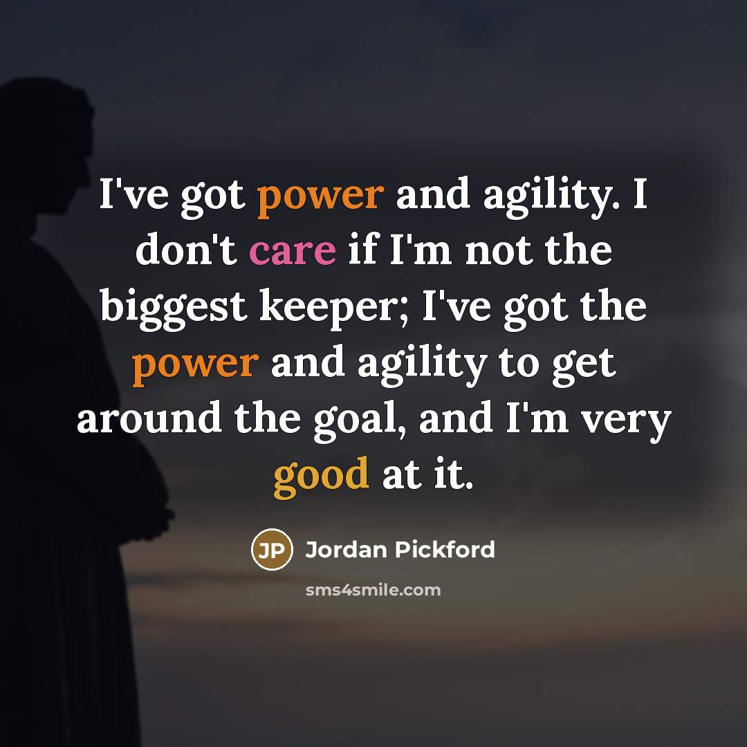 “I've got power and agility. I don't care if I'm…” quote by Jordan Pickford