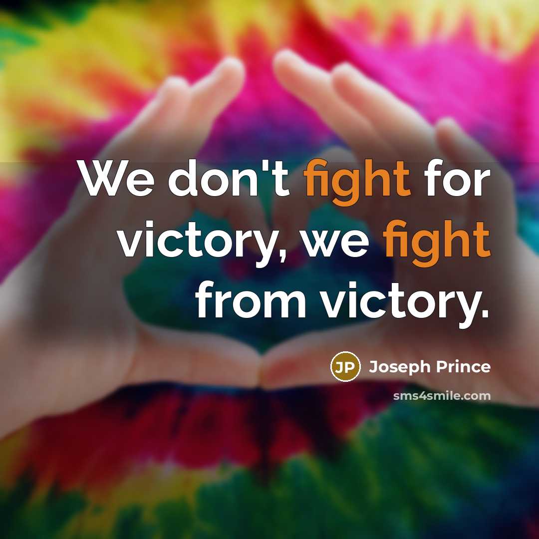 “We don't fight for victory, we fight from victory.…” quote by Joseph Prince