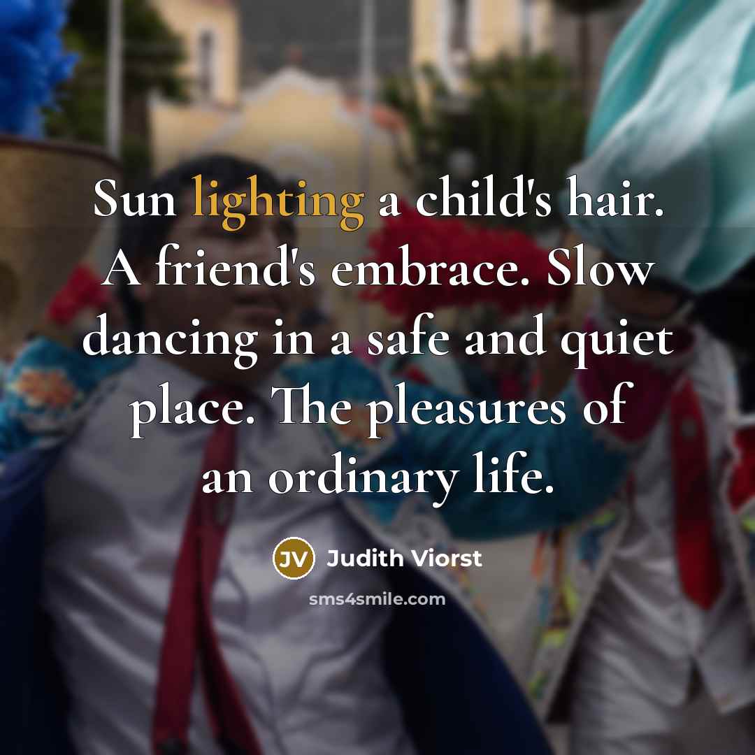 “Sun lighting a child's hair. A friend's embrace. Slow dancing…” quote by Judith Viorst