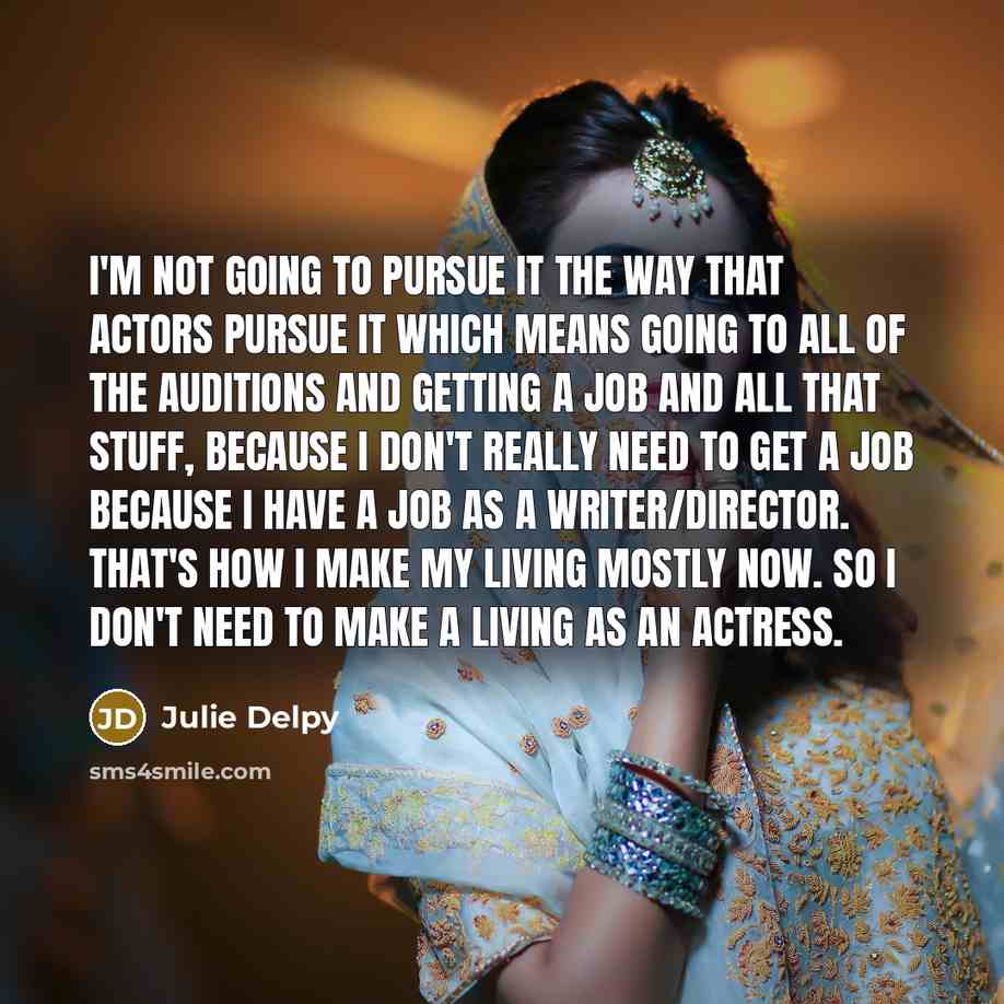 “I'm not going to pursue it the way that actors…” quote by Julie Delpy