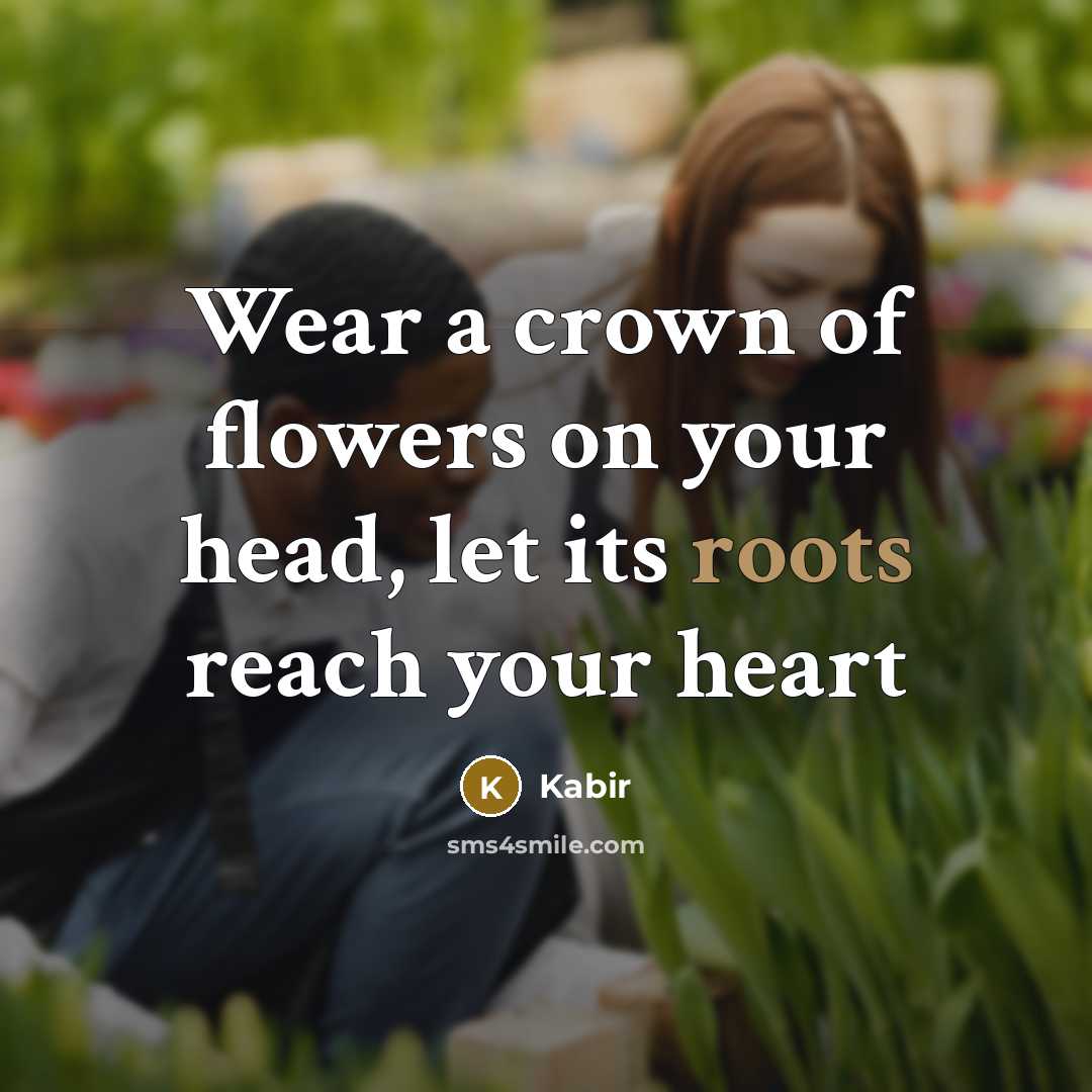 “Wear a crown of flowers on your head, let its…” quote by Kabir