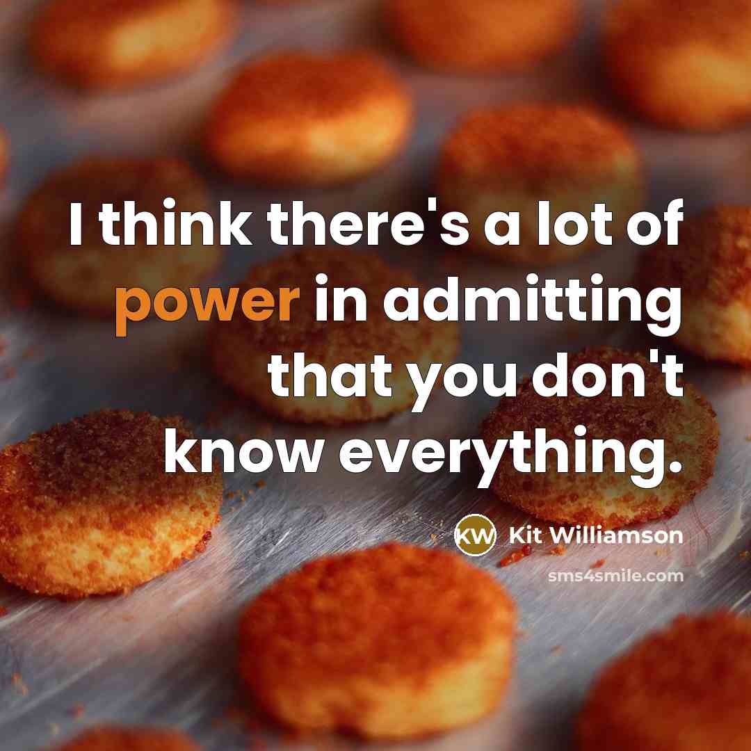 “I think there's a lot of power in admitting that…” quote by Kit Williamson