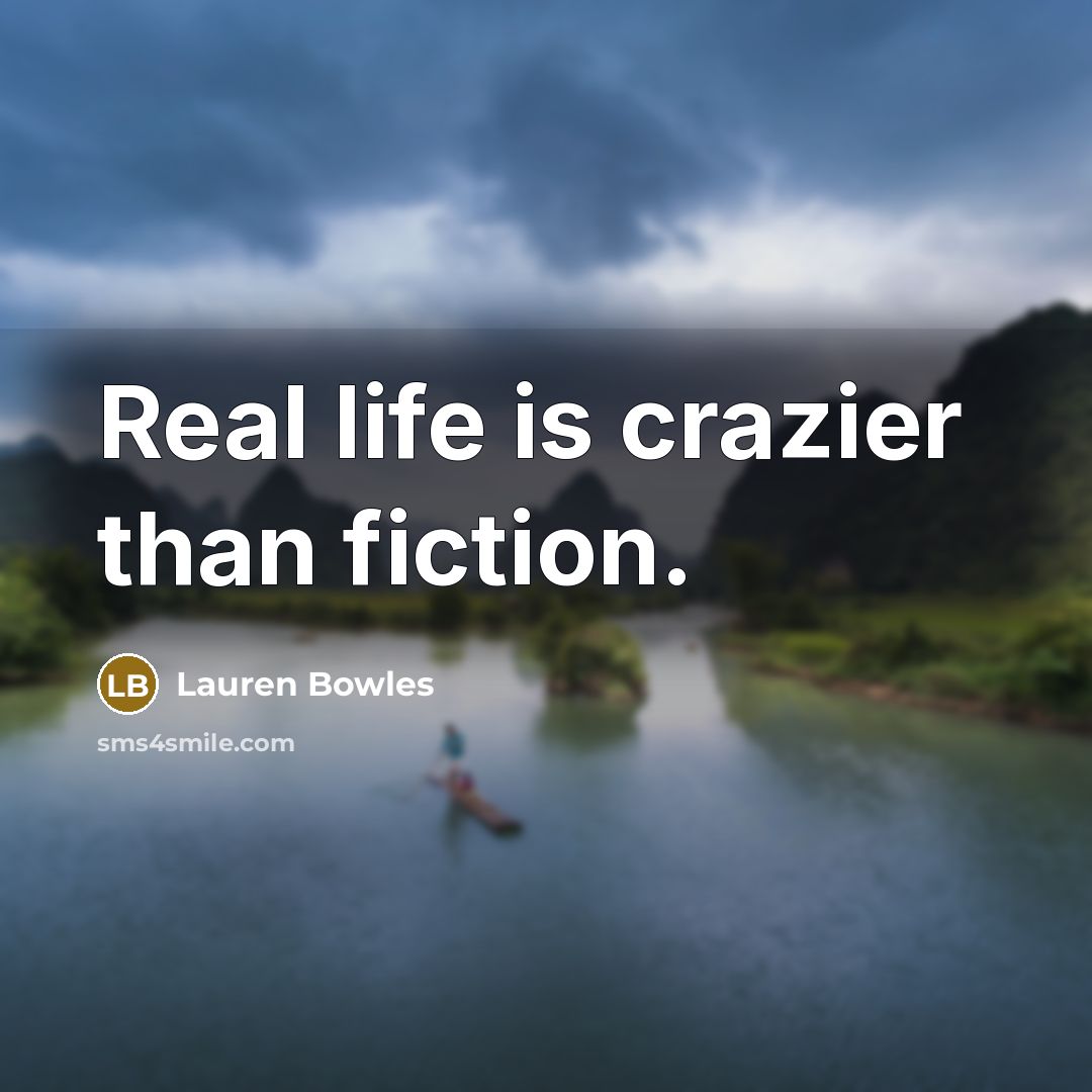 “Real life is crazier than fiction.…” quote by Lauren Bowles