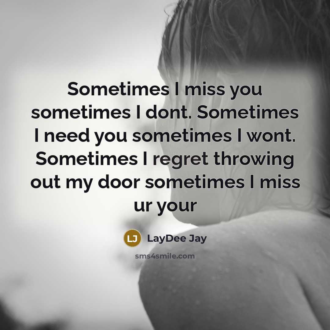 “Sometimes I miss you sometimes I dont. Sometimes I need you sometimes I wont. Sometimes I regret throwing out my door sometimes I miss ur your” quote by LayDee Jay