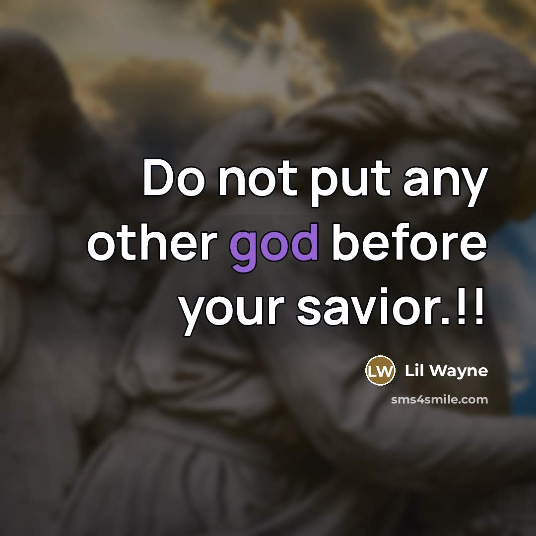 “Do not put any other god before your savior.!!…” quote by Lil Wayne