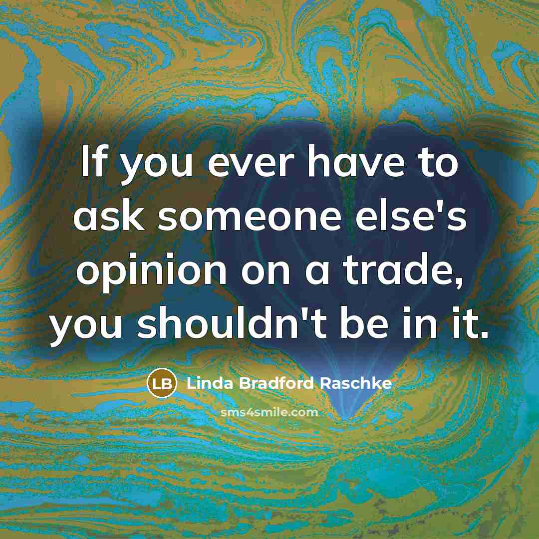 “If you ever have to ask someone else's opinion on…” quote by Linda Bradford Raschke