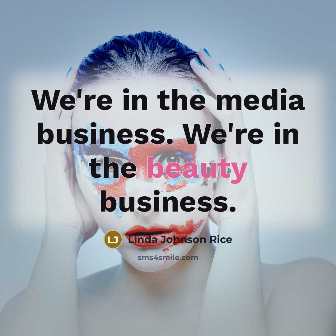 “We're in the media business. We're in the beauty business.…” quote by Linda Johnson Rice