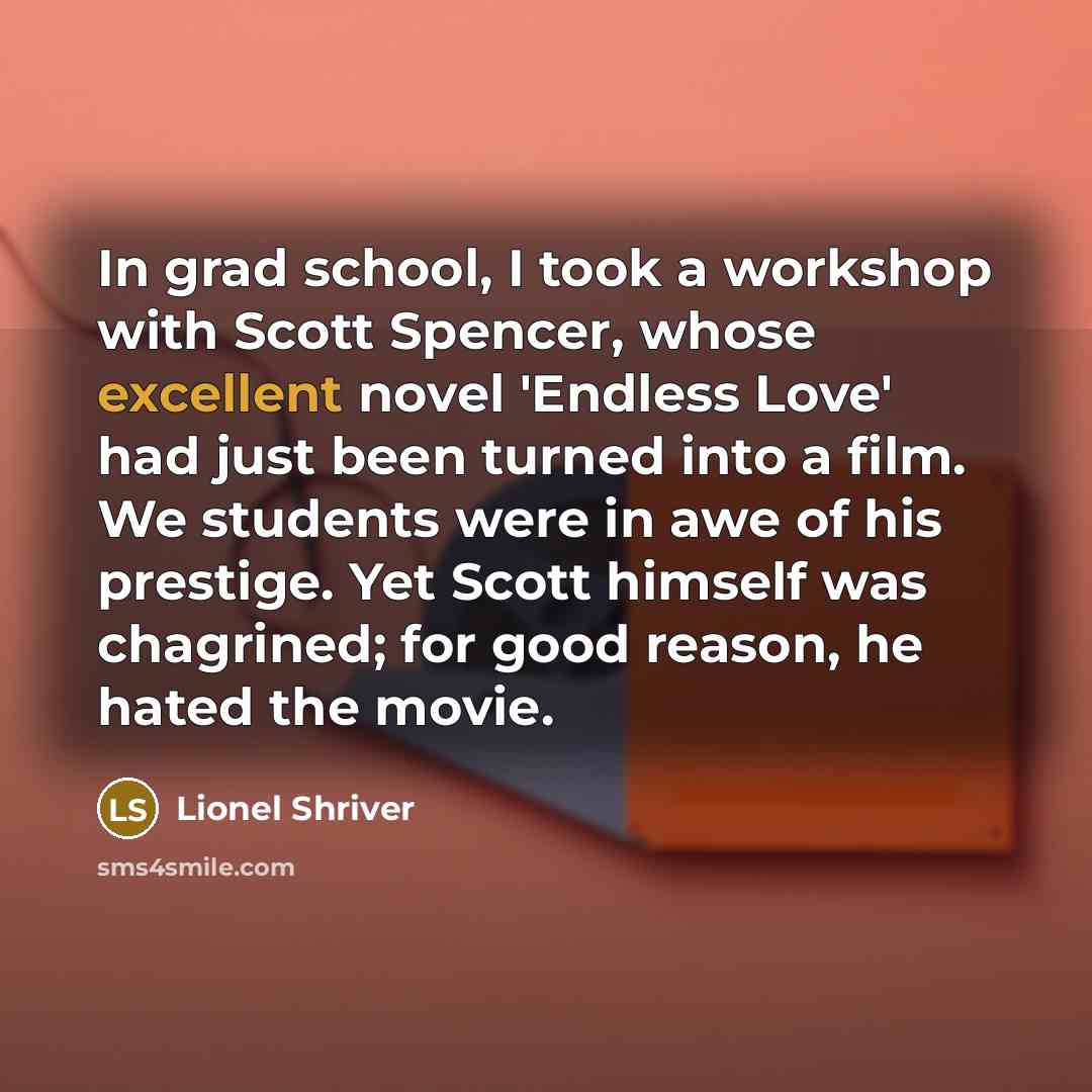 “In grad school, I took a workshop with Scott Spencer,…” quote by Lionel Shriver