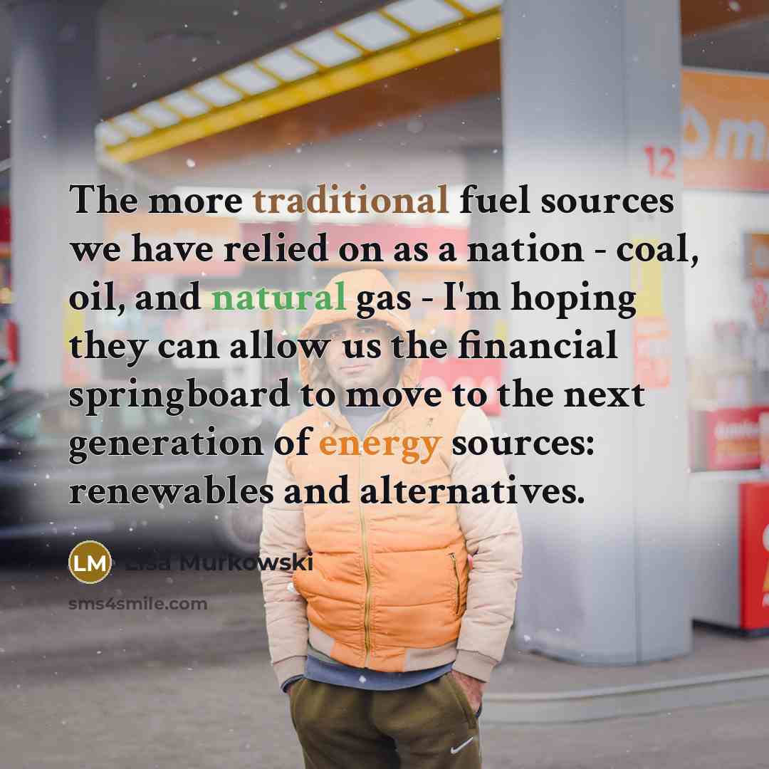 “The more traditional fuel sources we have relied on as…” quote by Lisa Murkowski