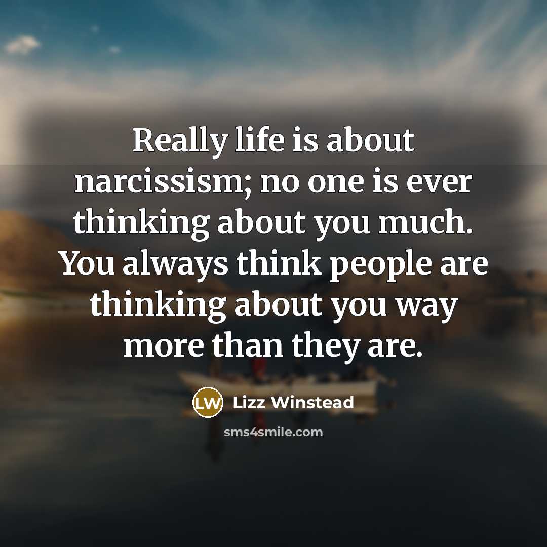“Really life is about narcissism; no one is ever thinking…” quote by Lizz Winstead