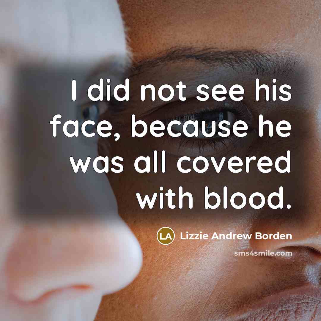 “I did not see his face, because he was all…” quote by Lizzie Andrew Borden