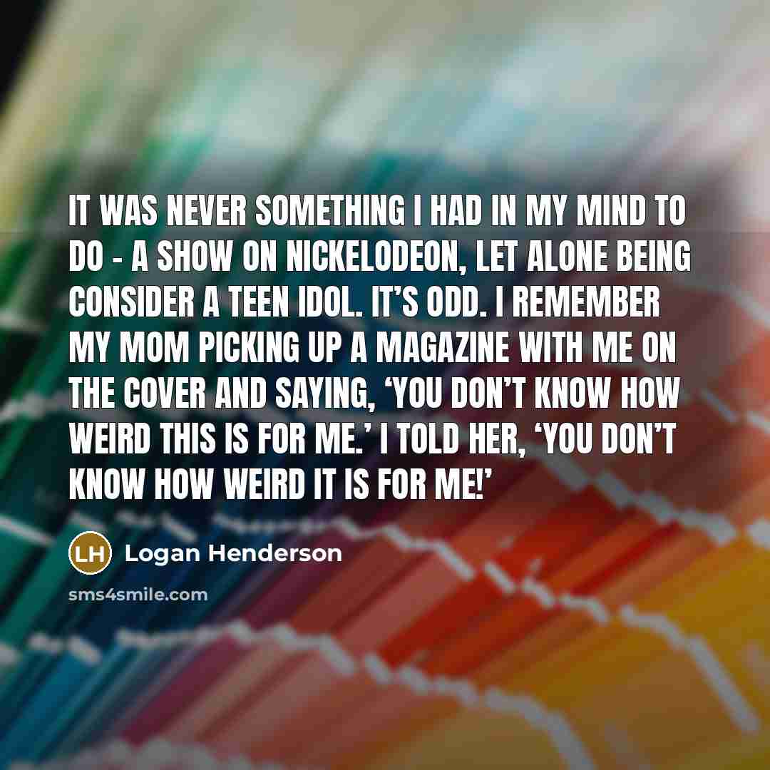 “It was never something I had in my mind to…” quote by Logan Henderson