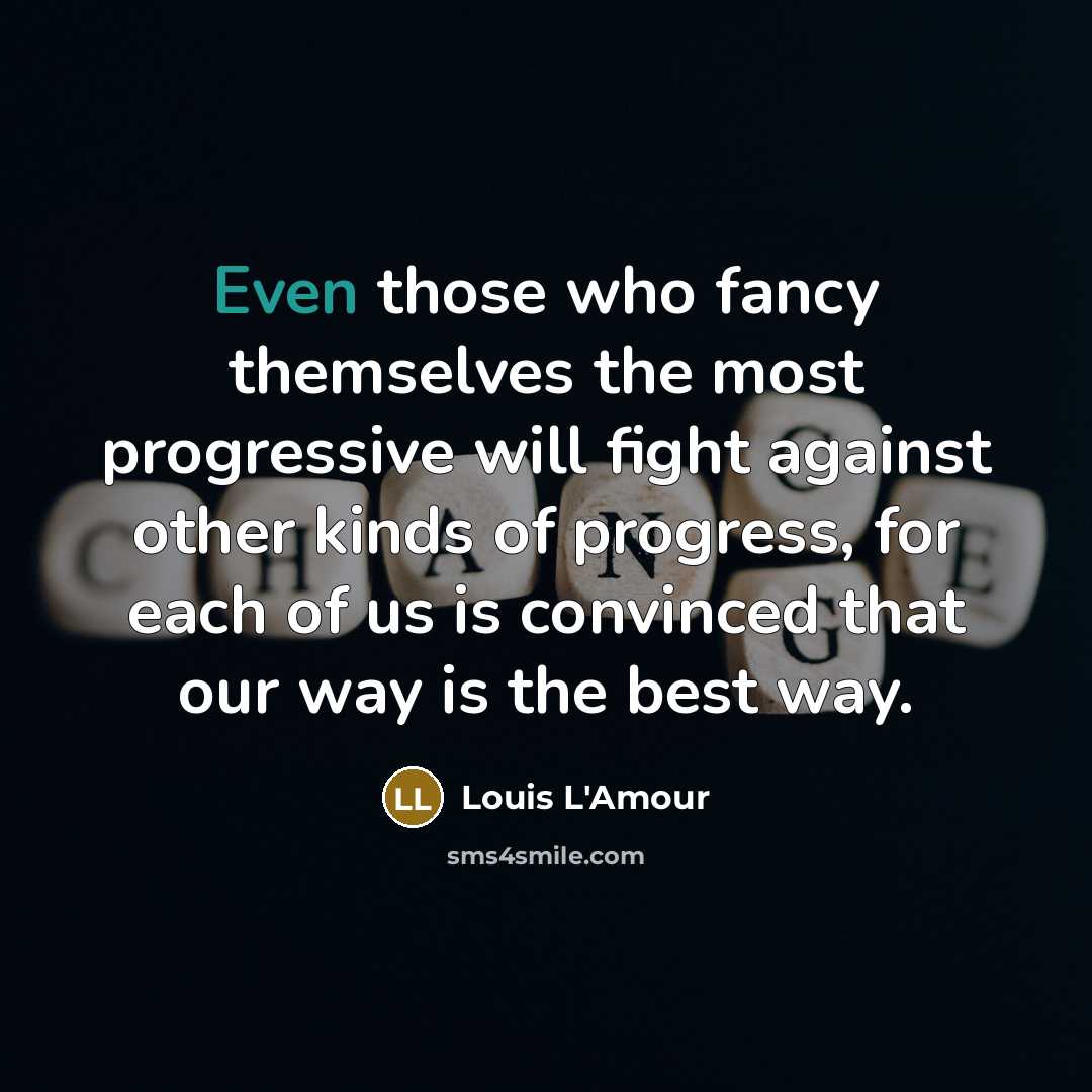 “Even those who fancy themselves the most progressive will fight…” quote by Louis L'Amour