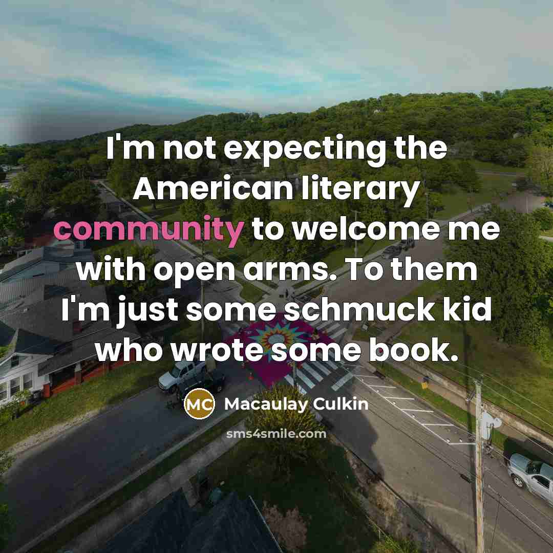 “I'm not expecting the American literary community to welcome me…” quote by Macaulay Culkin
