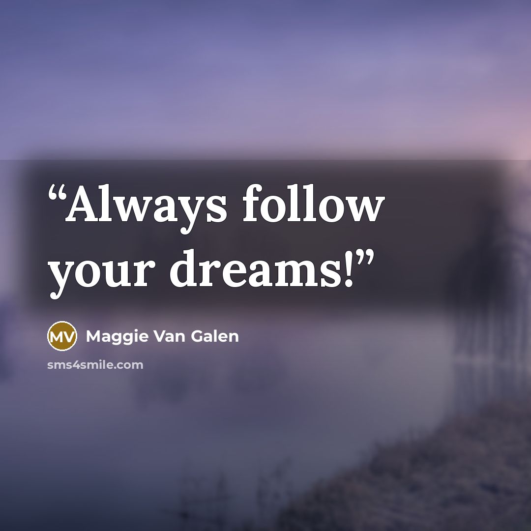 “Always follow your dreams!” quote by Maggie Van Galen