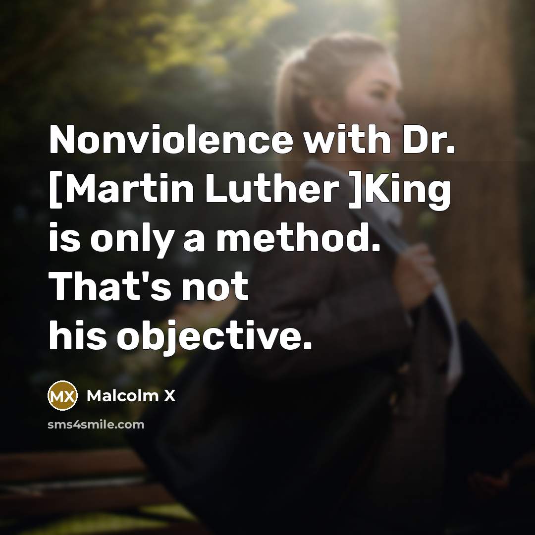 “Nonviolence with Dr. [Martin Luther ]King is only a method.…” quote by Malcolm X