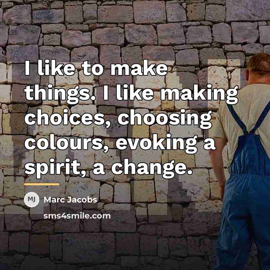 “I like to make things. I like making choices, choosing…” quote by Marc Jacobs
