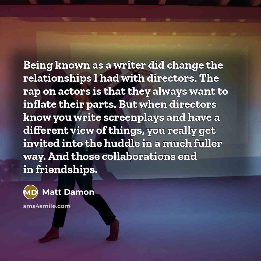 “Being known as a writer did change the relationships I…” quote by Matt Damon