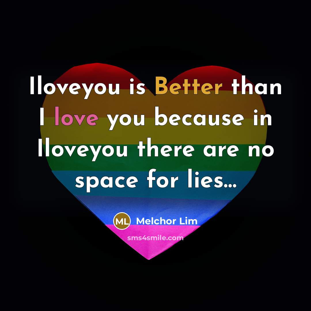 “Iloveyou is Better than I love you because in Iloveyou there are no space for lies…” quote by Melchor Lim