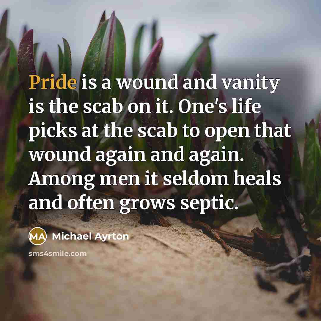 “Pride is a wound and vanity is the scab on…” quote by Michael Ayrton
