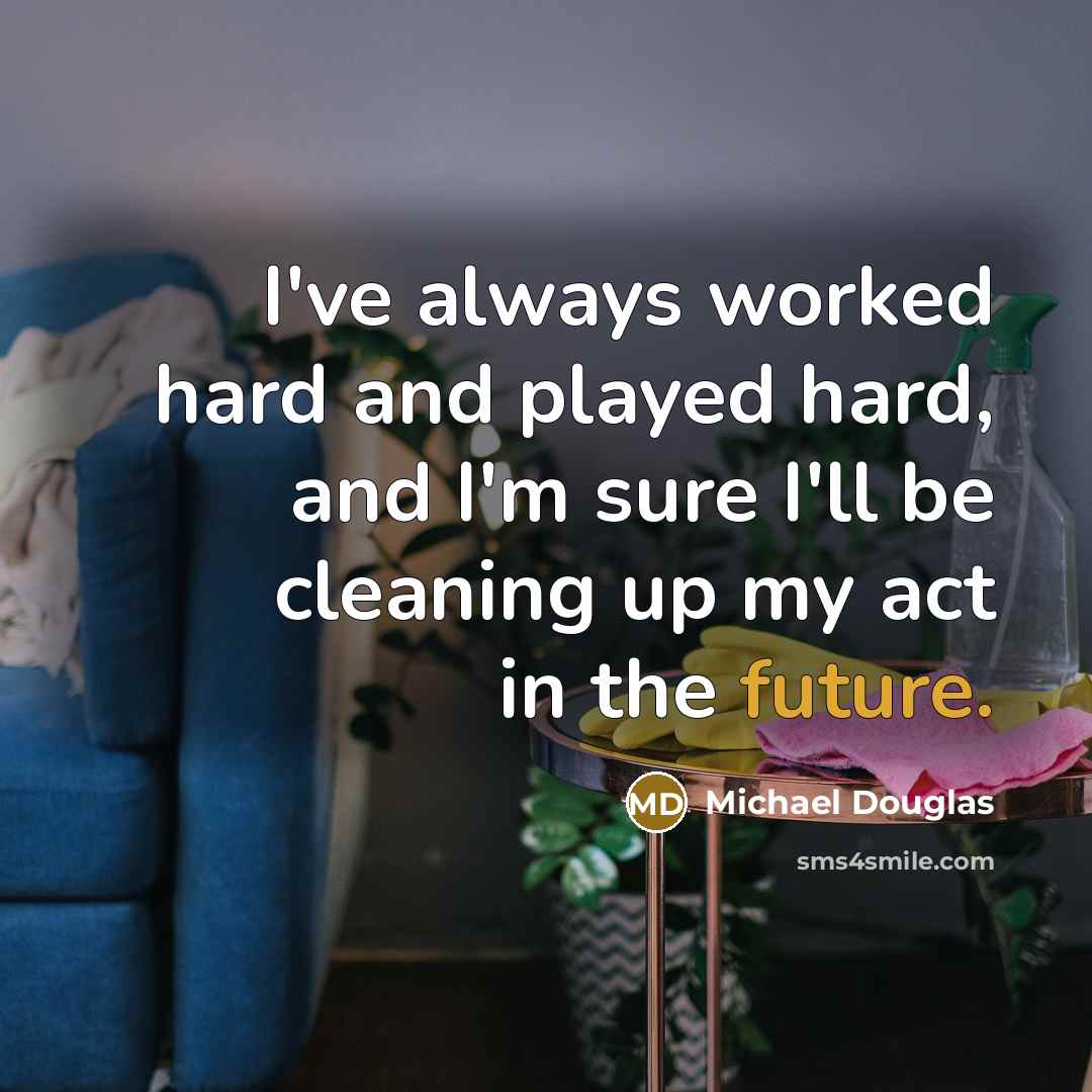 “I've always worked hard and played hard, and I'm sure…” quote by Michael Douglas