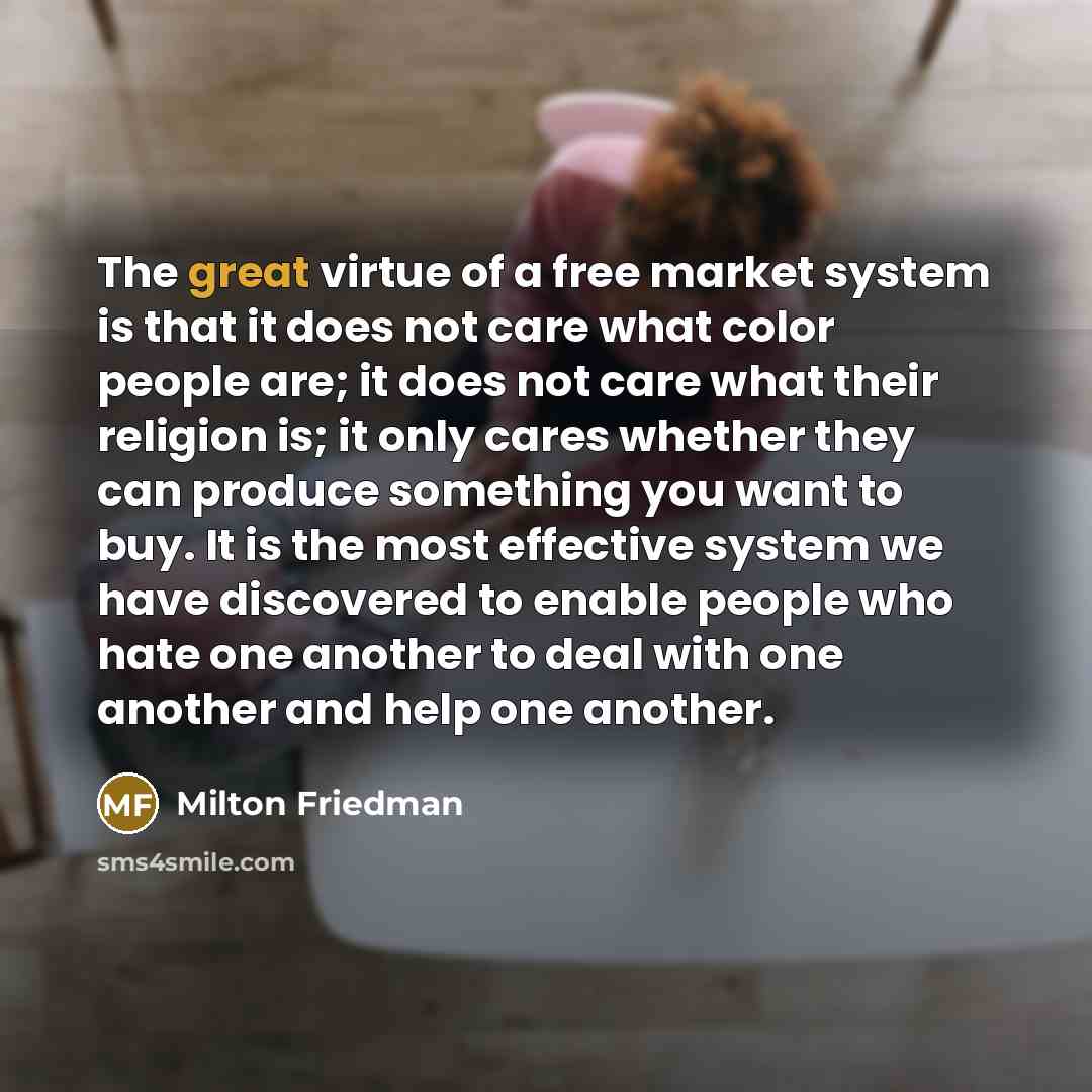 “The great virtue of a free market system is that…” quote by Milton Friedman
