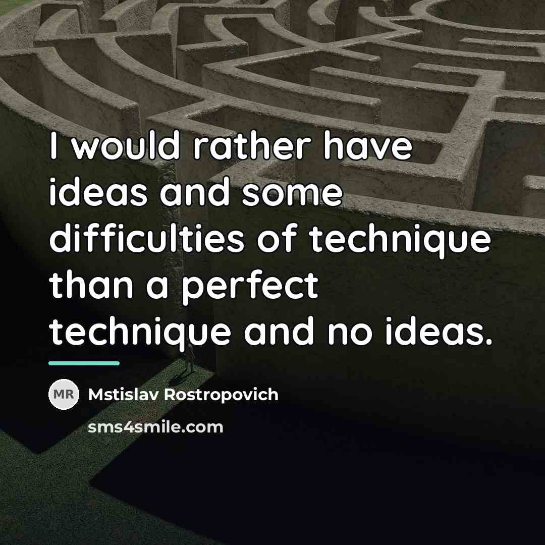 “I would rather have ideas and some difficulties of technique…” quote by Mstislav Rostropovich