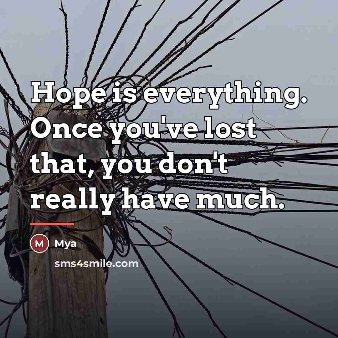 “Hope is everything. Once you've lost that, you don't really…” quote by Mya