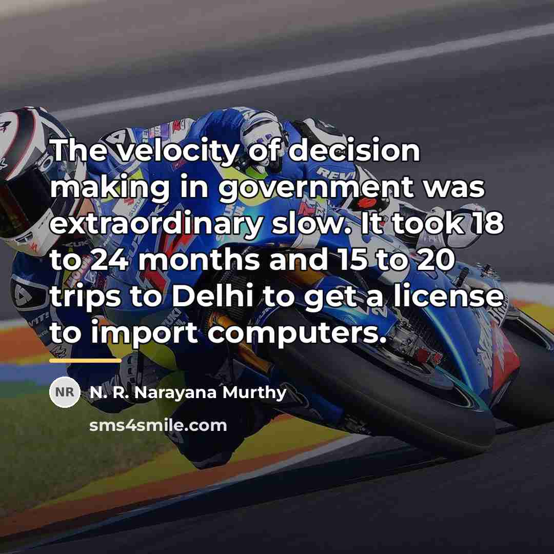 “The velocity of decision making in government was extraordinary slow.…” quote by N. R. Narayana Murthy