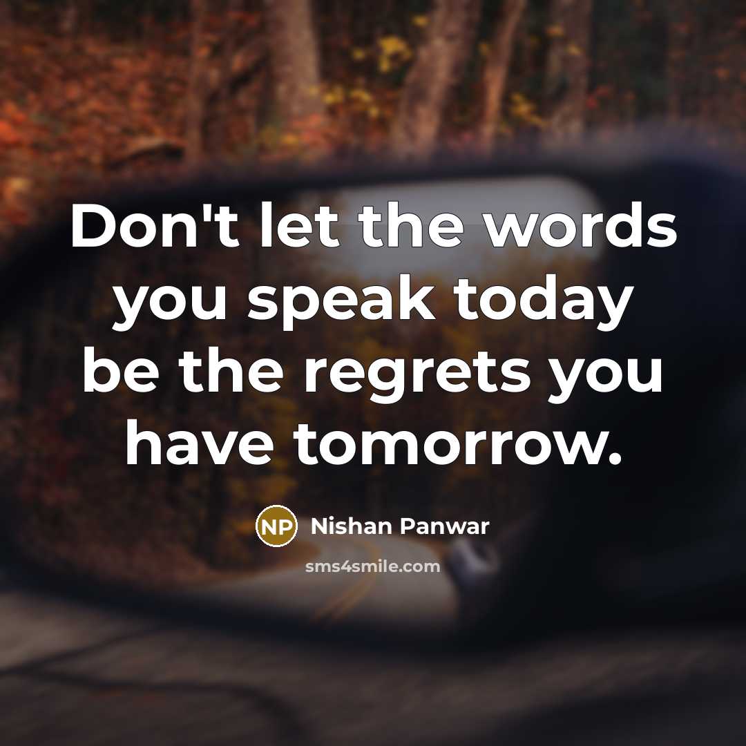 “Don't let the words you speak today be the regrets…” quote by Nishan Panwar