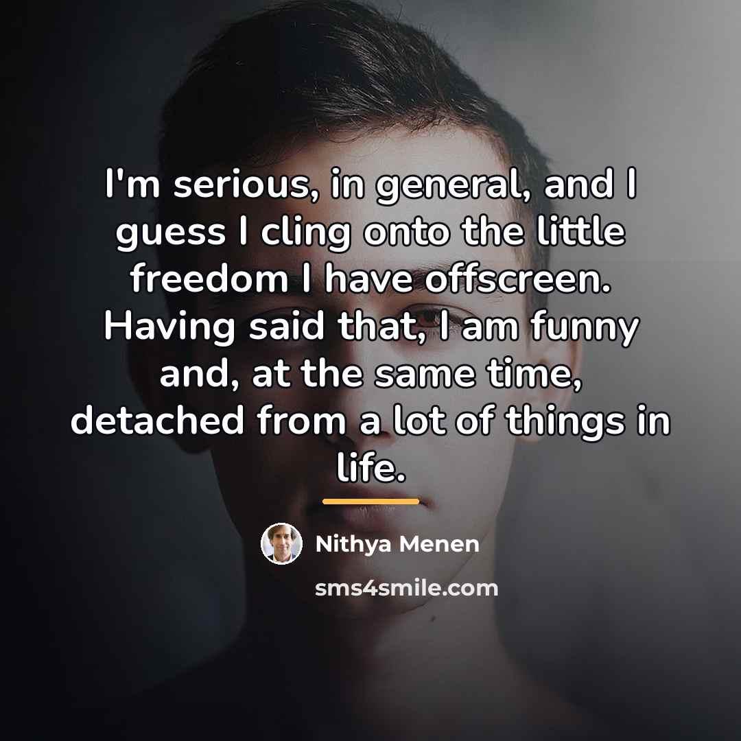 “I'm serious, in general, and I guess I cling onto…” quote by Nithya Menen