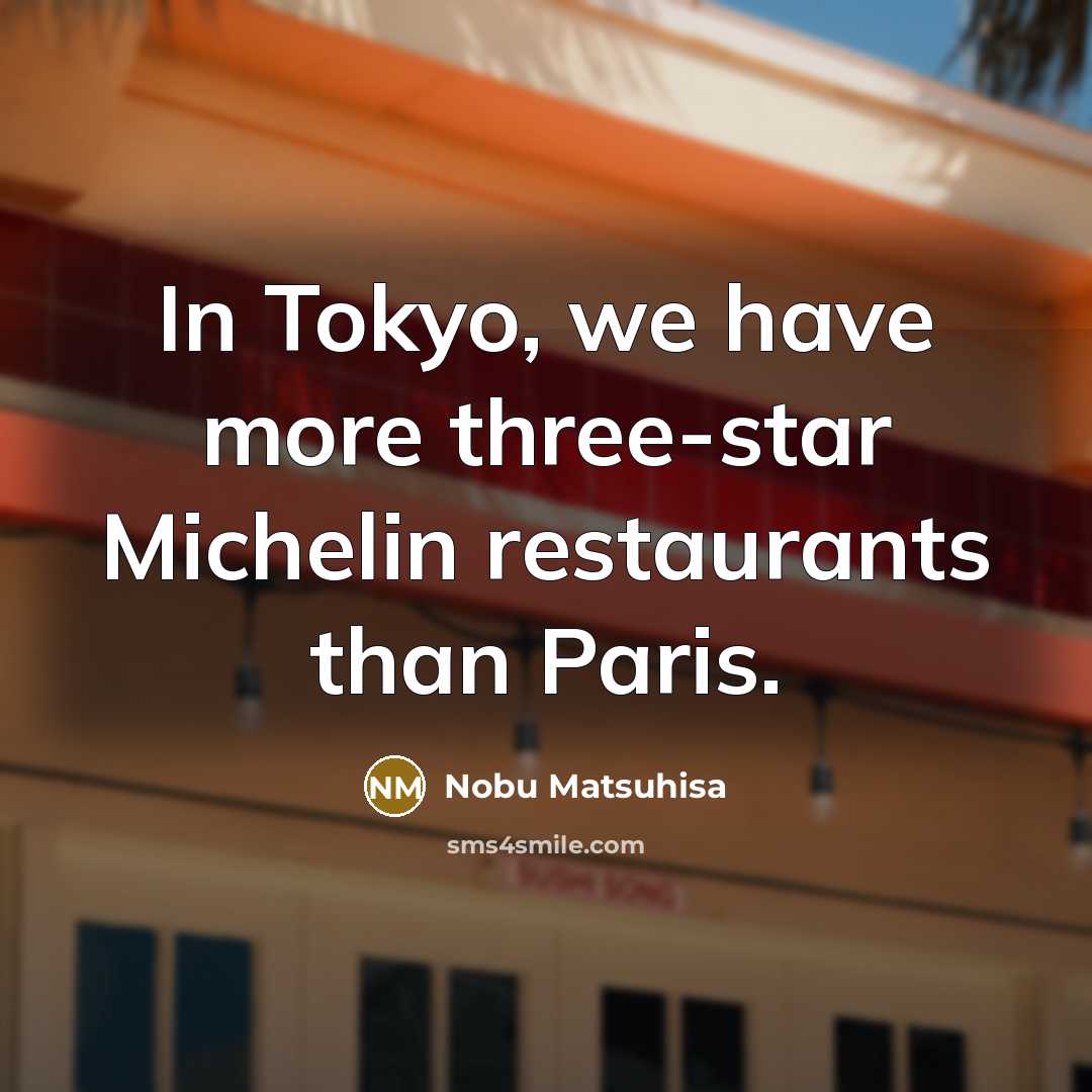 “In Tokyo, we have more three-star Michelin restaurants than Paris.…” quote by Nobu Matsuhisa