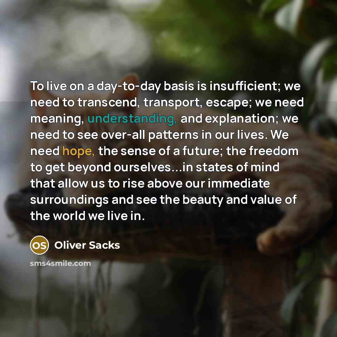 “To live on a day-to-day basis is insufficient; we need…” quote by Oliver Sacks