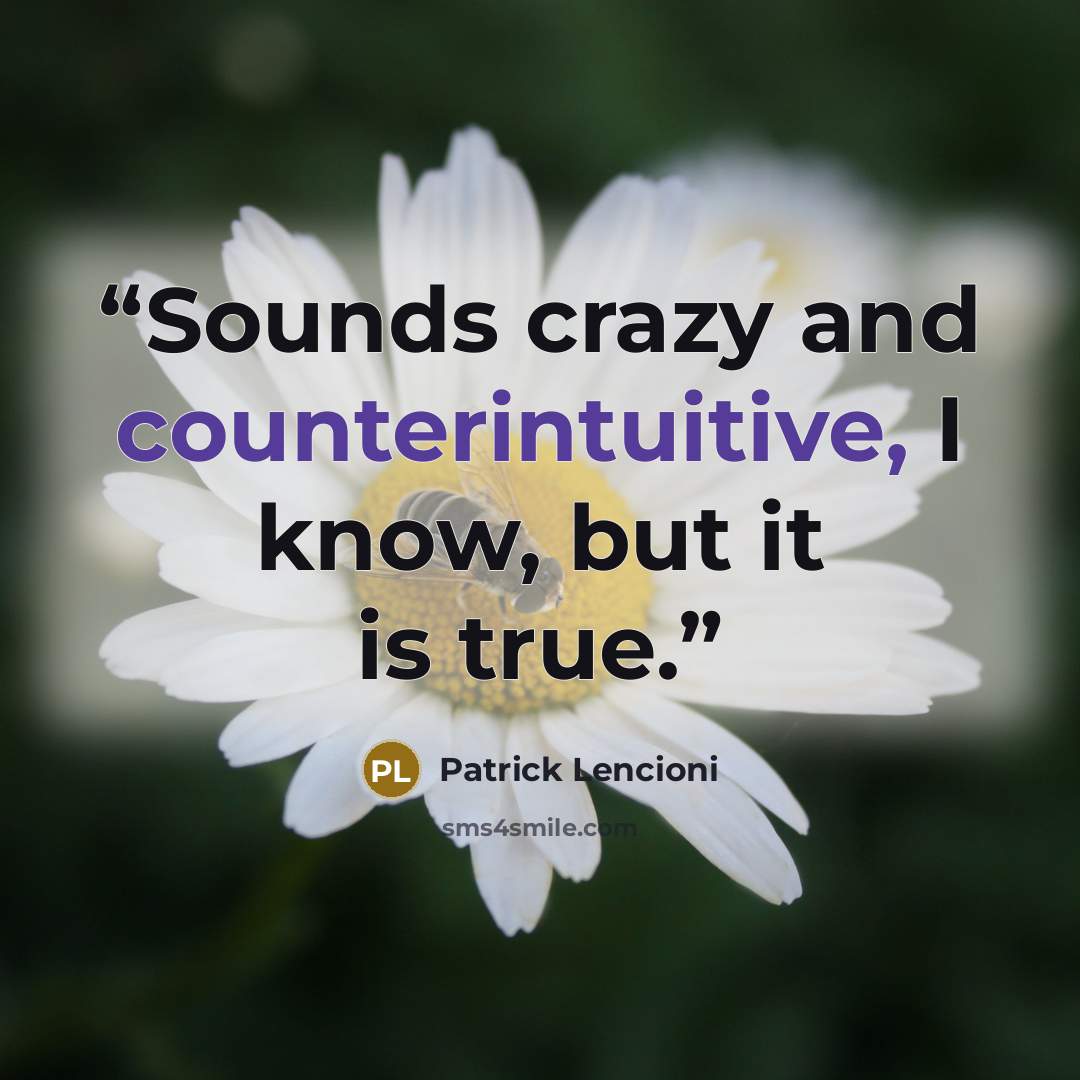 “Sounds crazy and counterintuitive, I know, but it is true.” quote by Patrick Lencioni